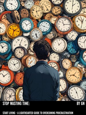cover image of Stop Wasting Time, Start Living- a Lighthearted Guide to Overcoming Procrastination